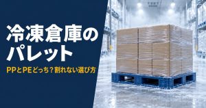 冷凍倉庫のパレット PPとPEどっち？割れない選び方