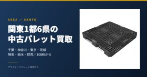 関東1都6県の中古パレット買取(千葉・神奈川・東京・茨城・埼玉・栃木・群馬)